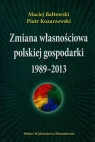 Zmiana własnościowa polskiej gospodarki 1989-2013 Bałtowski Maciej, Kozarzewski Piotr