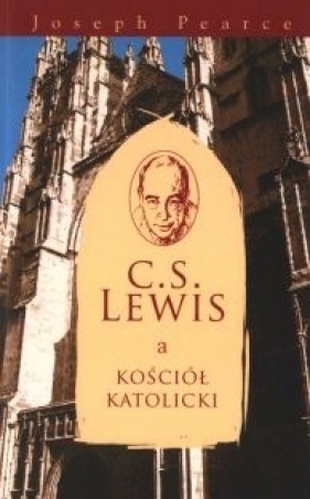 C.S. Lewis a kościół katolicki - Joseph Pearce