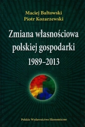 Zmiana własnościowa polskiej gospodarki 1989-2013 - Kozarzewski Piotr, Bałtowski Maciej