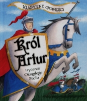 Klasyczne opowieści Król Artur i rycerze Okrągłego Stołu - Morton Sasha