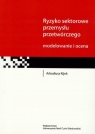 Ryzyko sektorowe przemysłu przetwórczego Modelowanie i ocena Arkadiusz Kijek