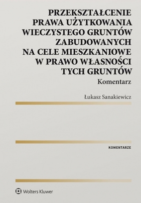 Przekształcenie prawa użytkowania wieczystego gruntów zabudowanych na cele mieszkaniowe w prawo własności gruntów - Łukasz Sanakiewicz