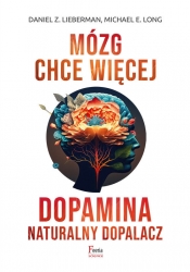 Mózg chce więcej. Dopamina. Naturalny dopalacz - Long Michael E., Lieberman Daniel Z.