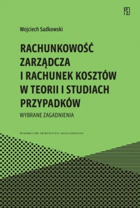 Rachunkowość zarządcza i rachunek kosztów w teorii i studiach przypadków - Wojciech Sadkowski