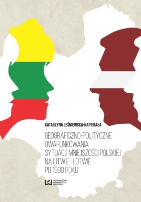 Geograficzno-polityczne uwarunkowania sytuacji mniejszości polskiej na Litwie i Łotwie po 1990 roku - Leśniewska-Napierała Katarzyna