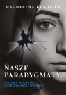 Nasze paradygmaty. Historia wolności dojrzewającej w cieniu Magdalena Kundzicz .