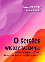 O ścieżce wiedzy tajemnej. Księga 1. Tom 1: Rozważania nad dziełem U stóp Mistrza - Annie Besant, Charles Webster Leadbeater, Charles Webster Leadbeater