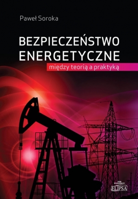 Bezpieczeństwo energetyczne: między teorią a praktyką - Soroka Paweł