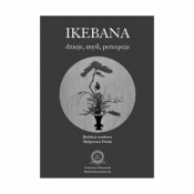 Ikebana: dzieje, myśl, percepcja - red naukowa Małgorzata Dutka (Małgorzata Dutka, Osamu Inoue, Yoshiho Koabayashi, Junko Yoshikawa)