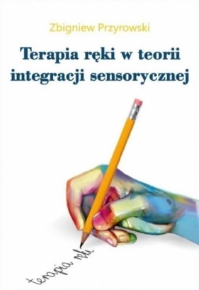 Terapia ręki w teorii Integracji Sensorycznej - Przyrowski Zbigniew 