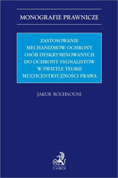 <img src='https://webimage.pl/pics/605/4/d9788384114605.jpg' style='height:440px' /> Zastosowanie mechanizmów ochrony osób dyskryminowanych do ochrony sygnalistów w świetle teorii multicentryczności prawa