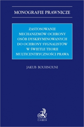 Zastosowanie mechanizmów ochrony osób dyskryminowanych do ochrony sygnalistów w świetle teorii multicentryczności prawa - Jakub Bouhnouni