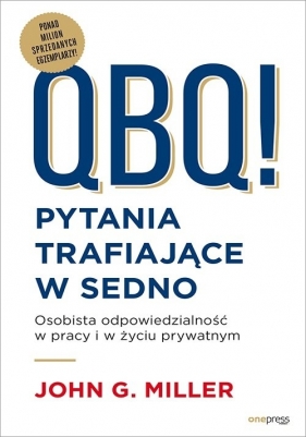 QBQ! Pytania trafiające w sedno. Osobista odpowiedzialność w pracy i w życiu prywatnym - John G. Miller