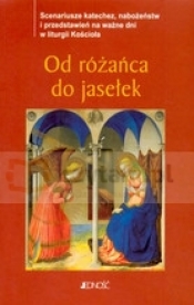 Od różańca do jasełek Scenariusze katechez nabożeństw i przedstawień na ważne dni w liturgii Kościoła