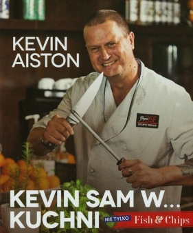 Kevin sam w kuchni Nie tylko Fish & Chips - Aiston Kevin
