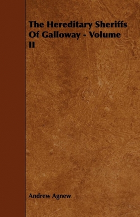 The Hereditary Sheriffs Of Galloway - Volume II - Agnew Andrew