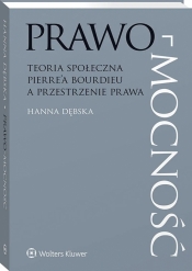 Prawo-mocność. Teoria społeczna Pierre’a Bourdieu a przestrzenie prawa - Hanna Dębska