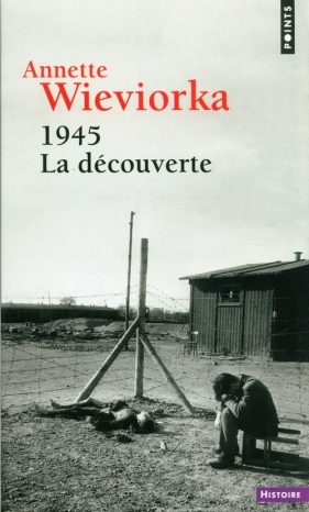 1945 La decouverte - Wieviorka Annette