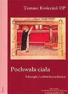 Pochwała ciała. Liturgia i człowieczeństwo - Tomasz Kwiecień OP