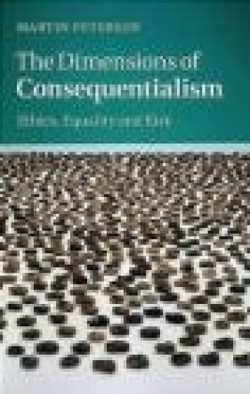 The Dimensions of Consequentialism - Martin Peterson