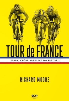 Tour de France. Etapy, które przeszły do historii. - Richard Moore