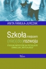 Szkoła miejscem (nie)(do)rozwoju Studium empiryczne na przykładzie Famuła-Jurczak Anita
