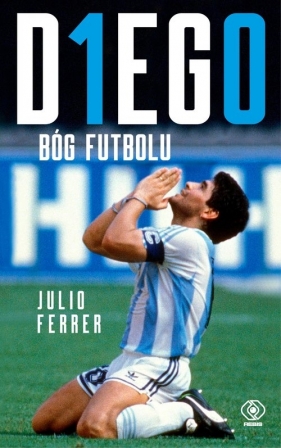 Diego. Bóg futbolu - Ferrer Julio