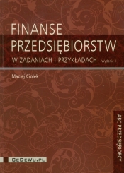 Finanse przedsiębiorstw w zadaniach i przykładach - Maciej Ciołek