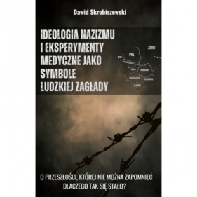 Ideologia nazizmu i eksperymenty medyczne jako symbole ludzkiej zagłady - Dawid Skrobiszewski