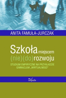 Szkoła miejscem (nie)(do)rozwoju - Famuła-Jurczak Anita