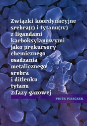Związki koordynacyjne srebra i tytanu z ligandami karboksylowymi jako prekursory chemicznego osadzania metalicznego srebra i ditlenku tytanu z fazy gazowej