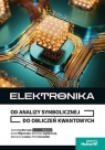 Elektronika. Od analizy symbolicznej do obliczeń kwantowych Anna Filipowska, Weronika Izydorczyk, Jacek Izydorczyk, Sławomir Lasota, Andrzej Malcher, Piotr Zawadzki