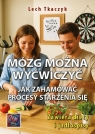 MÓZG MOŻNA WYĆWICZYĆ. Jak zahamować procesy... Lech Tkaczyk