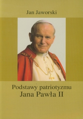 Podstawy patriotyzmu Jana Pawła II - Jaworski Jan