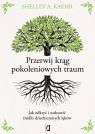 Przerwij krąg pokoleniowych traum. Jak odkryć i uzdrowić źródło Shelley A. Kaehr