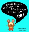 Little Mouse is Absolutely, Completely, Totally Fine! Sharon Hopwood