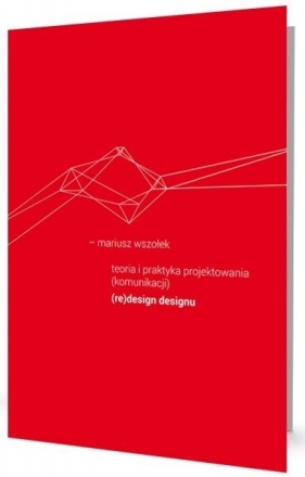 Teoria i praktyka projektowania (komunikacji) - Mariusz Wszołek