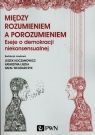 Między rozumieniem a porozumieniemEseje o demokracji niekonsensualnej