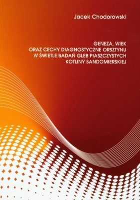 Geneza, wiek oraz cechy diagnostyczne orsztynu w świetle badań gleb piaszczystych kotliny sandomierskiej - Chodorowski Jacek