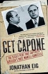 Get Capone: The Secret Plot That Captured America`s Most Wanted Gangster Jonathan Eig