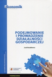 Podejmowanie i prowadzenie działalności gospodarczej Podręcznik - Jacek Musiałkiewicz