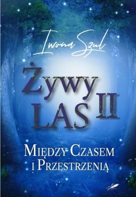 Żywy Las II Między czasem i przestrzenią - Iwona Szul