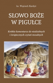 Słowo Boże w pigułce. Krótkie komentarze do niedzielnych i świątecznych czytań mszalnych - Wojciech Kardyś