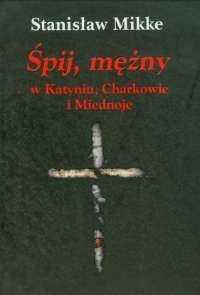 Śpij, mężny w Katyniu, Charkowie i Miednoje z płytą CD - Stanisław Mikke