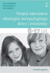 Terapia zaburzenia obsesyjno-kompulsyjnego dzieci i młodzieży. Poradnik pacjenta - Tami Roblek, John Piacentini, Audra Langley