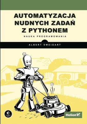Automatyzacja nudnych zadań z Pythonem. Nauka programowania - Al Sweigart