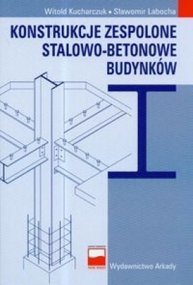 Konstrukcje zespolone stalowo-betonowe budynków - Kucharczuk Witold, Labocha Sławomir