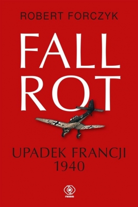 Fall Rot. Upadek Francji 1940 - Forczyk Robert
