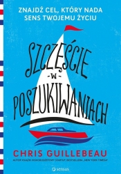 Szczęście w poszukiwaniach Znajdź cel, który nada sens Twojemu życiu - Chris Guillebeau