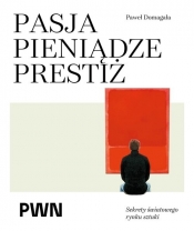 Pasja pieniądze prestiż. Sekrety światowego rynku sztuki - Paweł Domagała